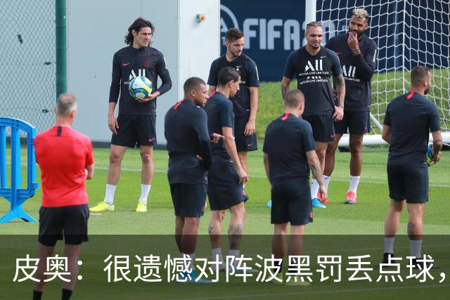 皮奥：很遗憾对阵波黑罚丢点球，但我不能一直回头看，要向前看
